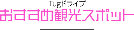Tug掲載情報　おすすめ観光スポット